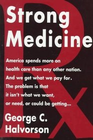 Strong Medicine : What's Wrong with America's Health Care System and How We Can Fix It