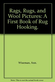 Rags, Rugs, and Wool Pictures: A First Book of Rug Hooking.
