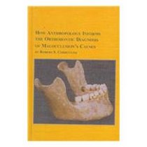 How Anthropology Informs the Orthodontic Diagnosis of Malocclusion's Causes (Mellen Studies in Anthropology, 1)