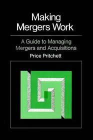 Making Mergers Work: A Guide to Managing Mergers and Acquisitions