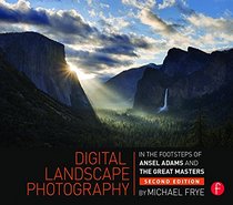 Digital Landscape Photography: In the Footsteps of Ansel Adams and the Masters