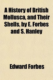 A History of British Mollusca, and Their Shells, by E. Forbes and S. Hanley