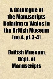 A Catalogue of the Manuscripts Relating to Wales in the British Museum (no.4, pt.3-4)