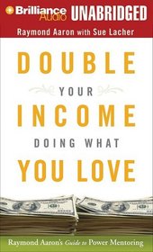 Double Your Income Doing What You Love: Raymond Aaron's Guide to Power Mentoring