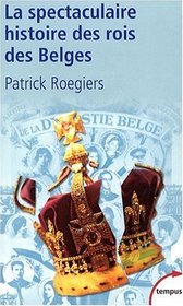La spectaculaire histoire des rois des Belges (French Edition)
