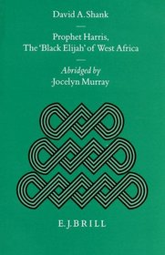 Prophet Harris, the 'Black Elijah' of West Africa (Studies of Religion in Africa, No 10)