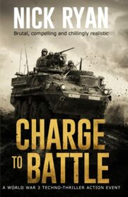 Charge To Battle: A World War 3 Techno-Thriller Action Event (Nick Ryan's World War 3 Military Fiction Technothrillers)