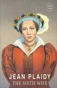 The Sixth Wife (Tudor Saga, Bk 7) (Large Print)