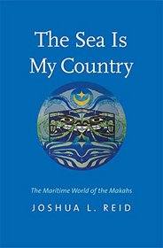 The Sea Is My Country: The Maritime World of the Makahs (The Henry Roe Cloud Series on American Indians and Modernity)