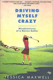 Driving Myself Crazy : Misadventures of a Novice Golfer