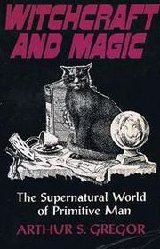 Witchcraft and Magic: The Supernatural World of Primitive Man