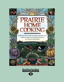 Prairie Home Cooking: 400 Recipes that Celebrate the Bountiful Harvests, Creative Cooks, and Comforting Foods of the American Heartland