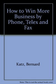 How to Win More Business by Phone, Telex and Fax