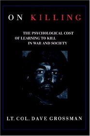 On Killing: The Psychological Cost of Learning to Kill in War and Society