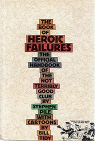The Book of Heroic Failures - The Official Handbook of the Not Terribly Good Club
