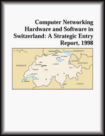 Computer Networking Hardware and Software in Switzerland: A Strategic Entry Report, 1998