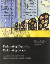 Performing Captivity, Performing Escape: Cabarets and Plays from the Terezin/Theresienstadt Ghetto (Seagull Books - In Performance)