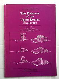 The Defences of the Upper Roman Enclosure (The Archaeology of Lincoln) (Vol 7)