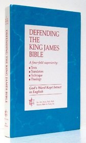 Defending the King James Bible: A Four-Fold Superiority : Texts, Translators, Te