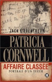 Jack l'eventreur : affaire classee : portrait d'un tueur (Portrait of a Killer: Jack the Ripper - Case Closed) (French Edition)