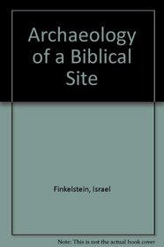 Archaeology of a Biblical Site (Monograph series / Tel Aviv University, Sonia and Marco Nadler Institute of Archaeology)