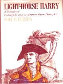 Light-Horse Harry - A Biography of Washington's Great Cavalryman, General Henry Lee