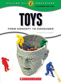 Toys: From Concept to Comsumer (Calling All Innovators: a Career for You)