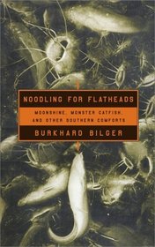 Noodling For Flatheads : Moonshine, Monster Catfish and Other Southern Comforts