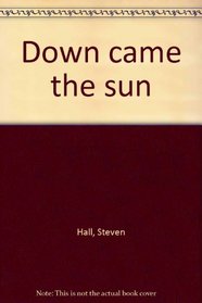 Down came the sun