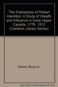 The enterprises of Robert Hamilton: A study of wealth and influence in early upper Canada, 1776-1812 (Carleton library series)