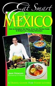 Eat Smart in Mexico: How to Decipher the Menu, Know the Market Foods & Embark on a Tasting Adventure (Eat Smart in Mexico)