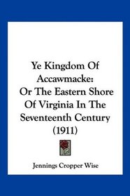 Ye Kingdom Of Accawmacke: Or The Eastern Shore Of Virginia In The Seventeenth Century (1911)