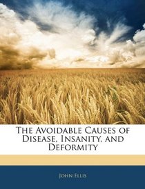 The Avoidable Causes of Disease, Insanity, and Deformity