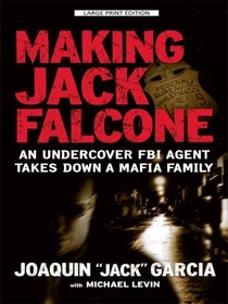 Making Jack Falcone: An Undercover FBI Agent Takes Down a Mafia Family (Thorndike Large Print Crime Scene)