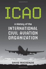 ICAO: A History of the International Civil Aviation Organization