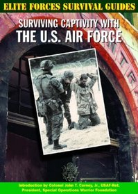 Surviving Captivity With the U.S. Air Force (Elite Forces Survival Guides)