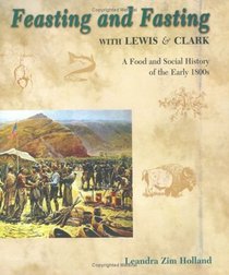 Feasting and Fasting with Lewis  Clark: A Food and Social History of the Early 1800s