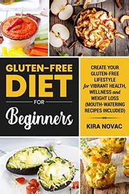 Gluten-Free Diet for Beginners: Create Your Gluten-Free Lifestyle for Vibrant Health, Wellness and Weight Loss (1) (Gluten-Free Recipes Guide, Celiac Disease Cookbook)