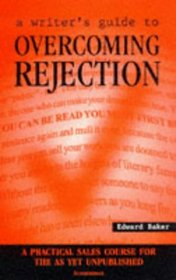 A Writer's Guide to Overcoming Rejection: A Practical Sales Course for the As Yet Unpublished