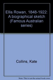 Ellis Rowan, 1848-1922: A biographical sketch (Famous Australian series)