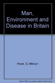 Man, environment, and disease in Britain;: A medical geography of Britain through the ages