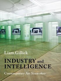 Industry and Intelligence: Contemporary Art Since 1820 (Bampton Lectures in America)