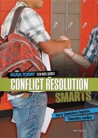 Conflict Resolution Smarts: How to Communicate, Negotiate, Compromise, and More (USA Today Teen Wise Guides: Time, Money, and Relationships)