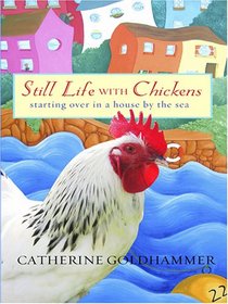 Still Life With Chickens: Starting over in a House by the Sea
