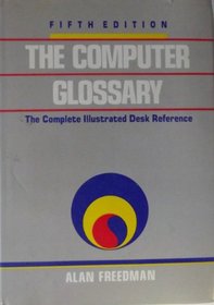 Computer Glossary: The Complete Illustrated Desk Reference