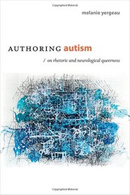 Authoring Autism: On Rhetoric and Neurological Queerness (Thought in the Act)