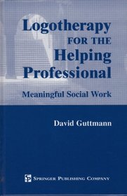 Logotherapy for the Helping Professional: Meaningful Social Work
