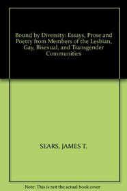 BOUND BY DIVERSITY : ESSAYS , PROSE, PHOTOGRAPHY, AND POETRY BY MEMBERS OF THE LESBIAN, BISEXUAL, GAY, AND TRANSGENDER COMMUNITIES