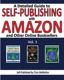 A Detailed Guide to Self-Publishing with Amazon and Other Online Booksellers: How to Print-on-Demand with CreateSpace & Make eBooks for Kindle & Other eReaders (Volume 1)