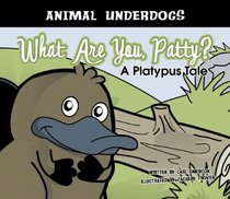 What Are You, Patty?: A Platypus Tale (Animal Underdogs) (Animal Underdogs) (Animal Underdogs)